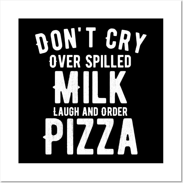 Don't cry over spilled milk lunch and order pizza Wall Art by NomiCrafts